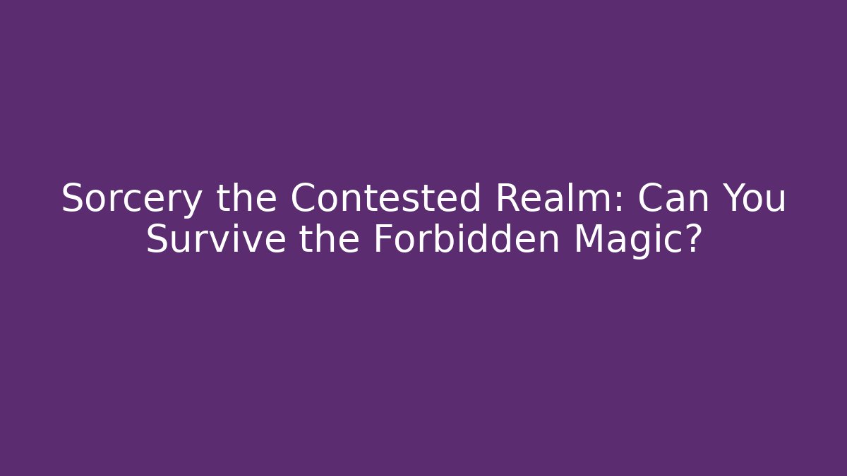 Sorcery the Contested Realm: Can You Survive the Forbidden Magic? - Create More Assets