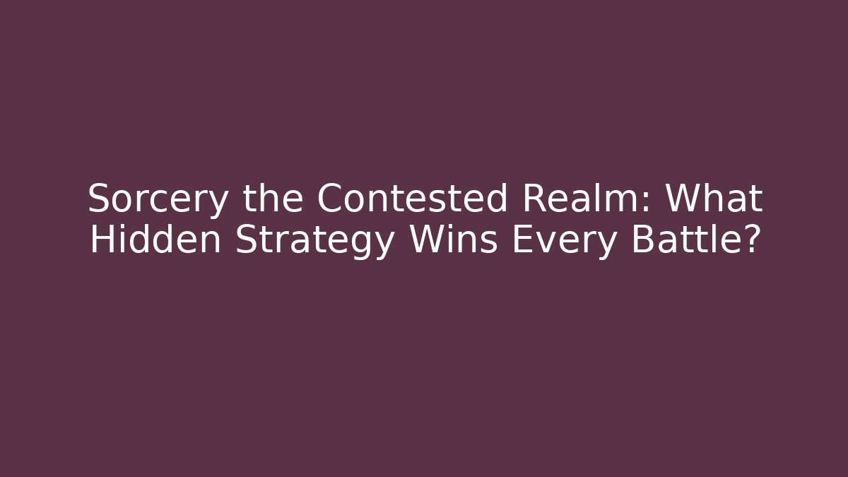 Sorcery the Contested Realm: What Hidden Strategy Wins Every Battle?