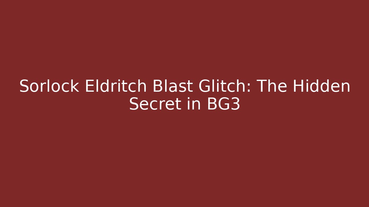 Sorlock Eldritch Blast Glitch: The Hidden Secret in BG3 - Create More Assets