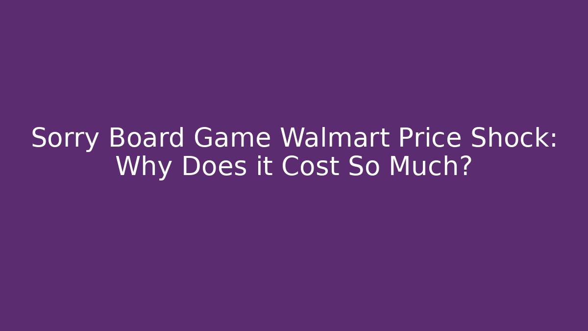 Sorry Board Game Walmart Price Shock: Why Does it Cost So Much?