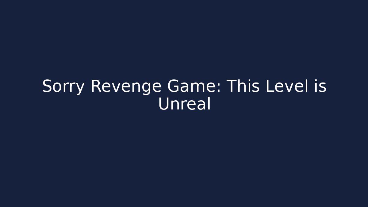 Sorry Revenge Game: This Level is Unreal