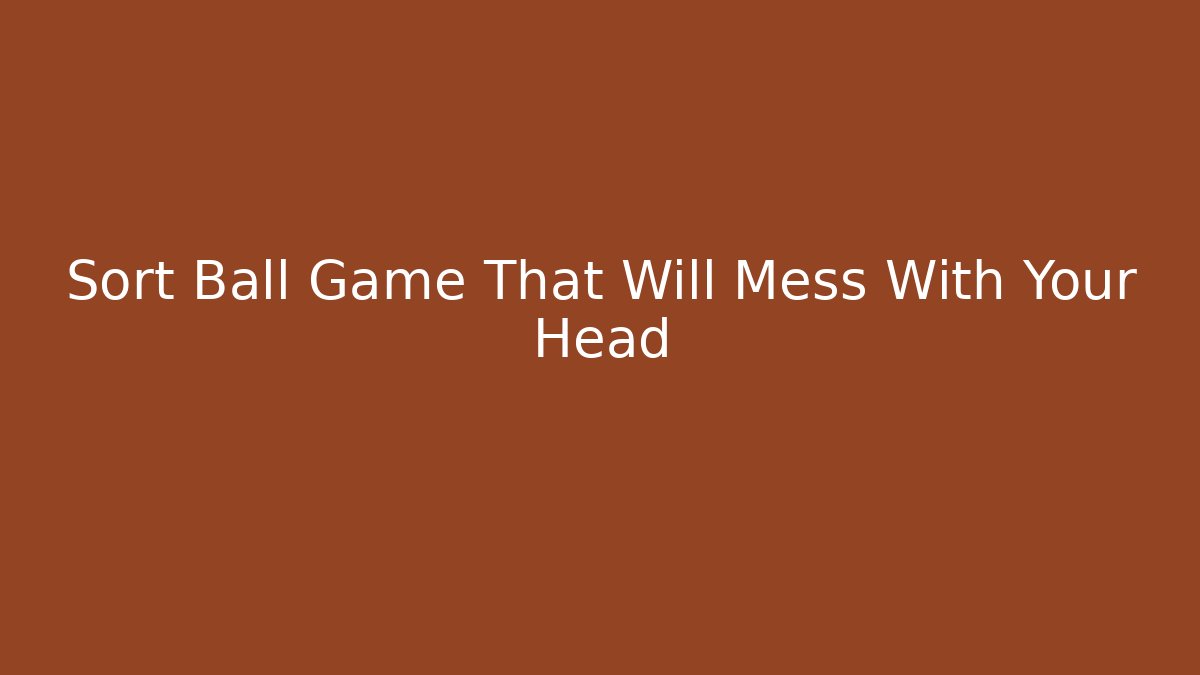 Sort Ball Game That Will Mess With Your Head
