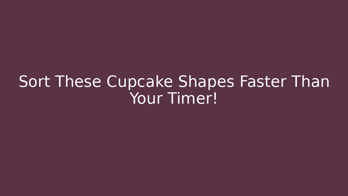 Sort These Cupcake Shapes Faster Than Your Timer!