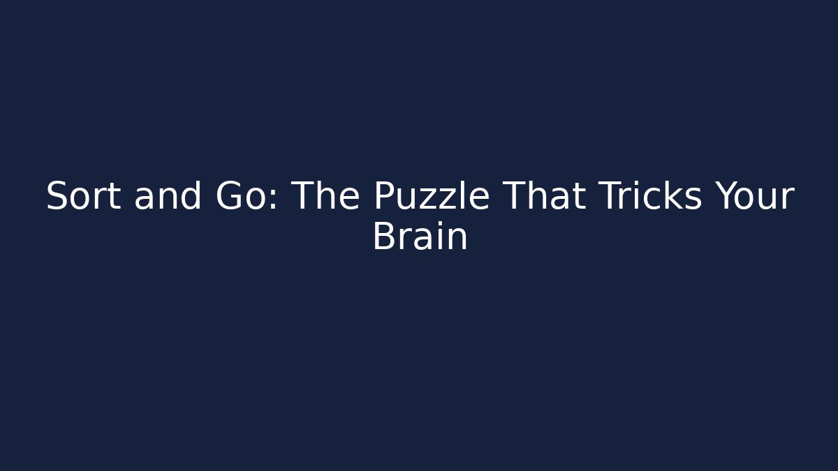 Sort and Go: The Puzzle That Tricks Your Brain