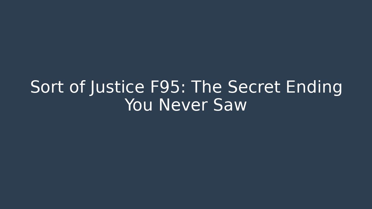 Sort of Justice F95: The Secret Ending You Never Saw