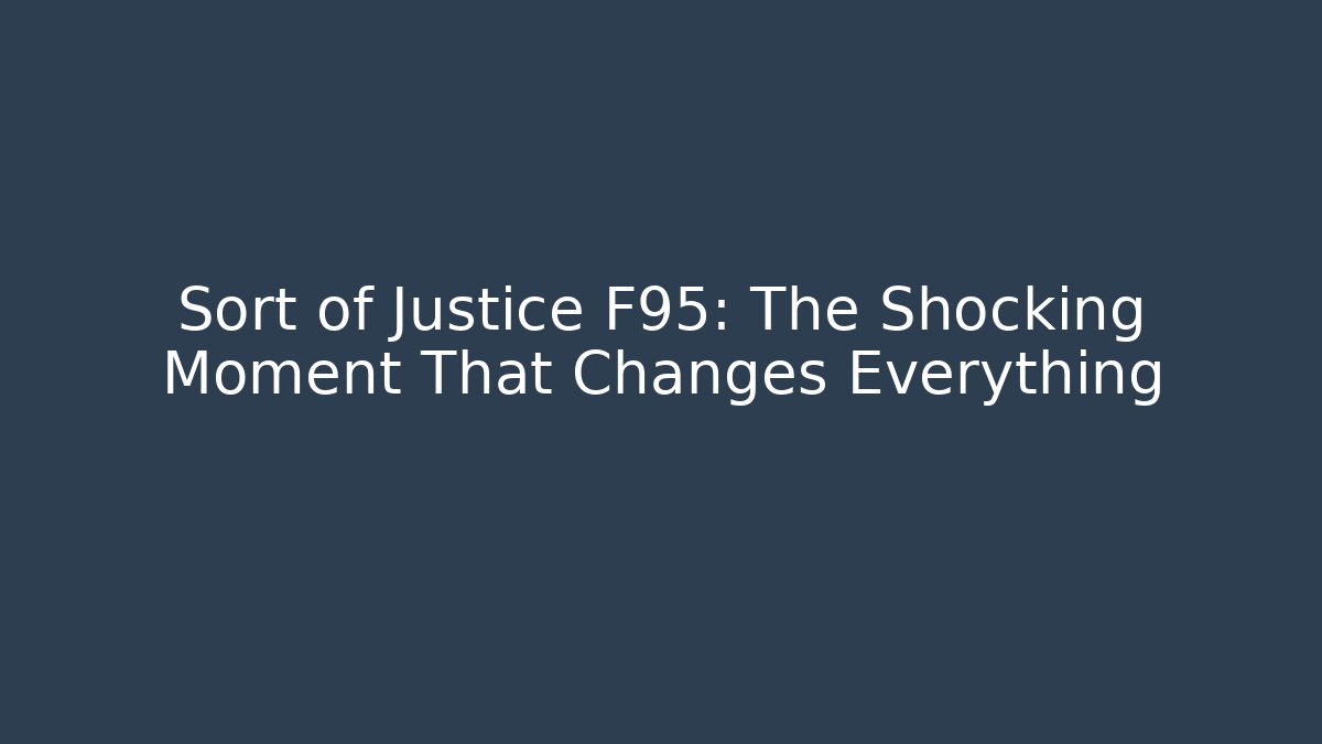 Sort of Justice F95: The Shocking Moment That Changes Everything