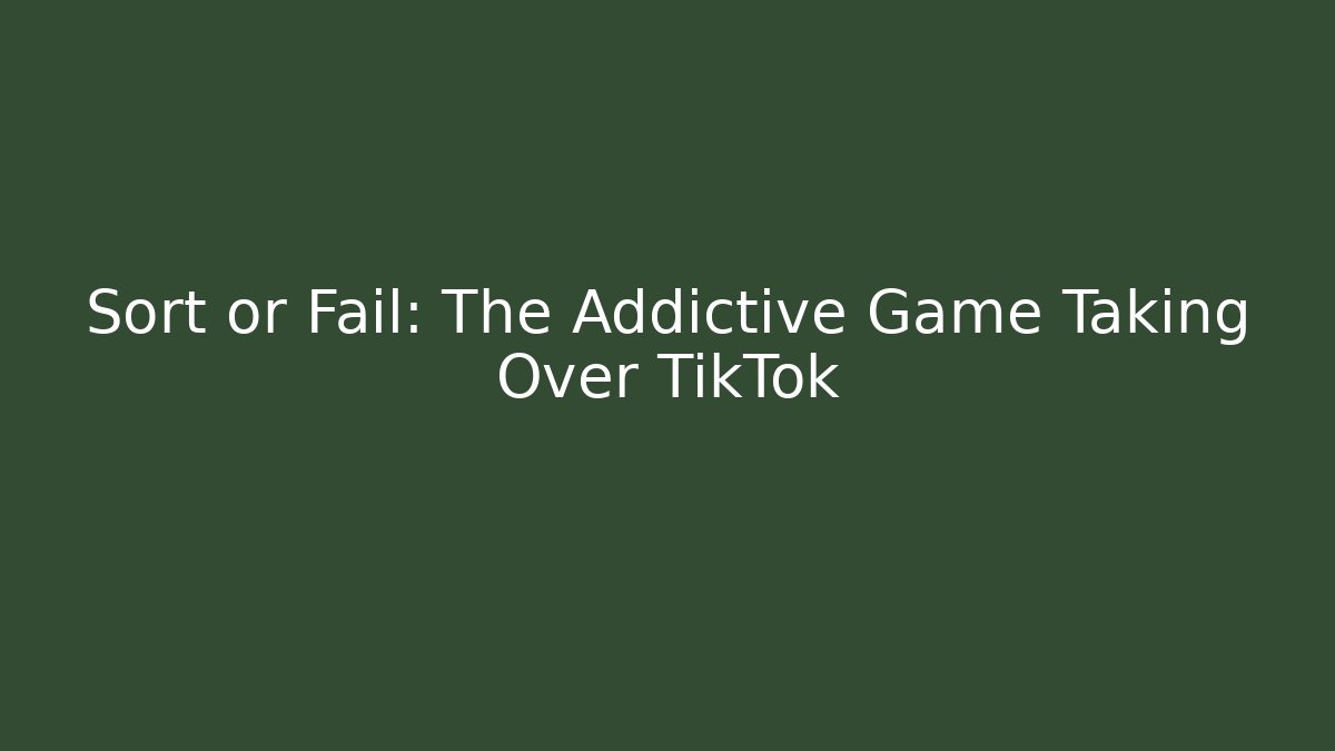 Sort or Fail: The Addictive Game Taking Over TikTok