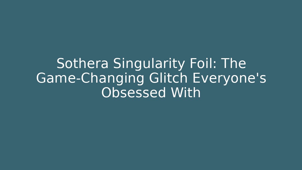 Sothera Singularity Foil: The Game-Changing Glitch Everyone’s Obsessed With
