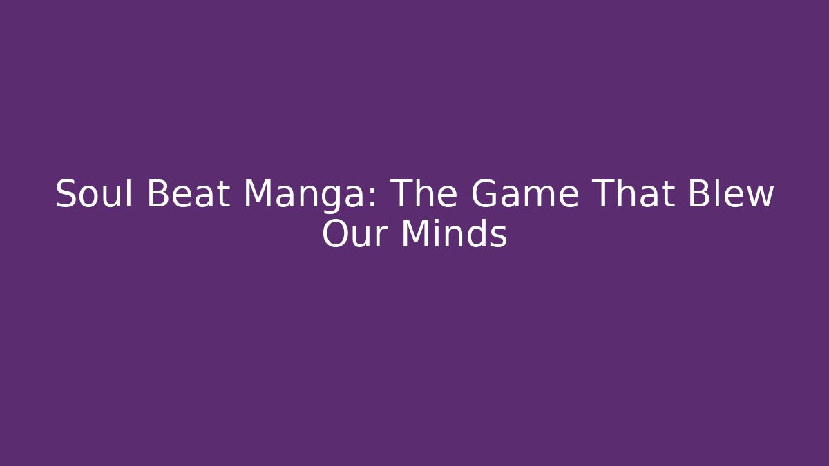 Soul Beat Manga: The Game That Blew Our Minds
