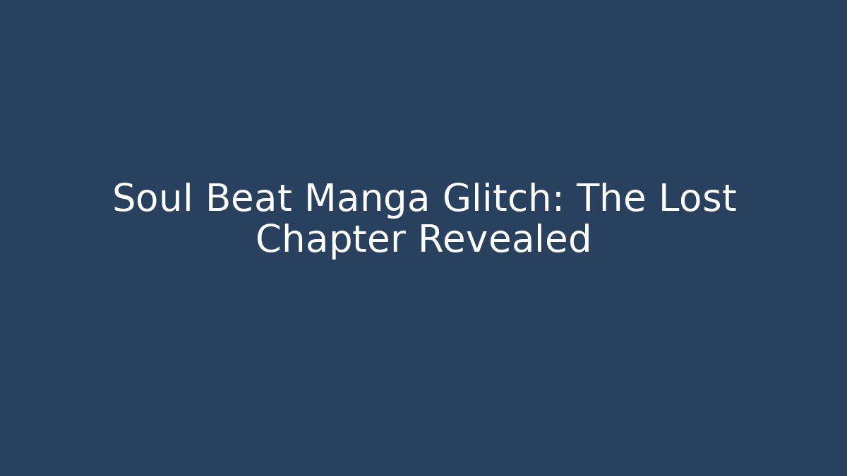 Soul Beat Manga Glitch: The Lost Chapter Revealed