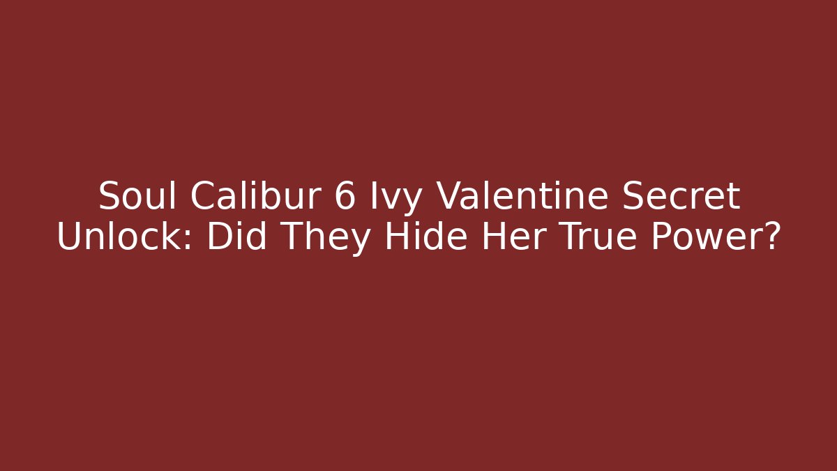 Soul Calibur 6 Ivy Valentine Secret Unlock: Did They Hide Her True Power?