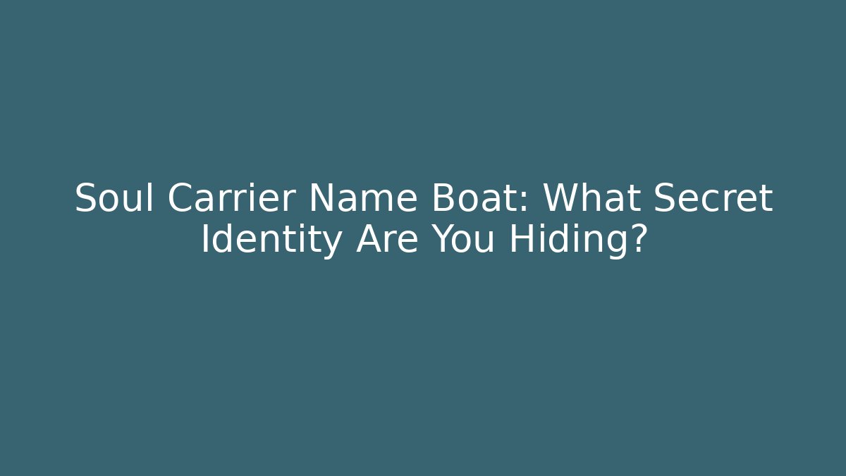 Soul Carrier Name Boat: What Secret Identity Are You Hiding?