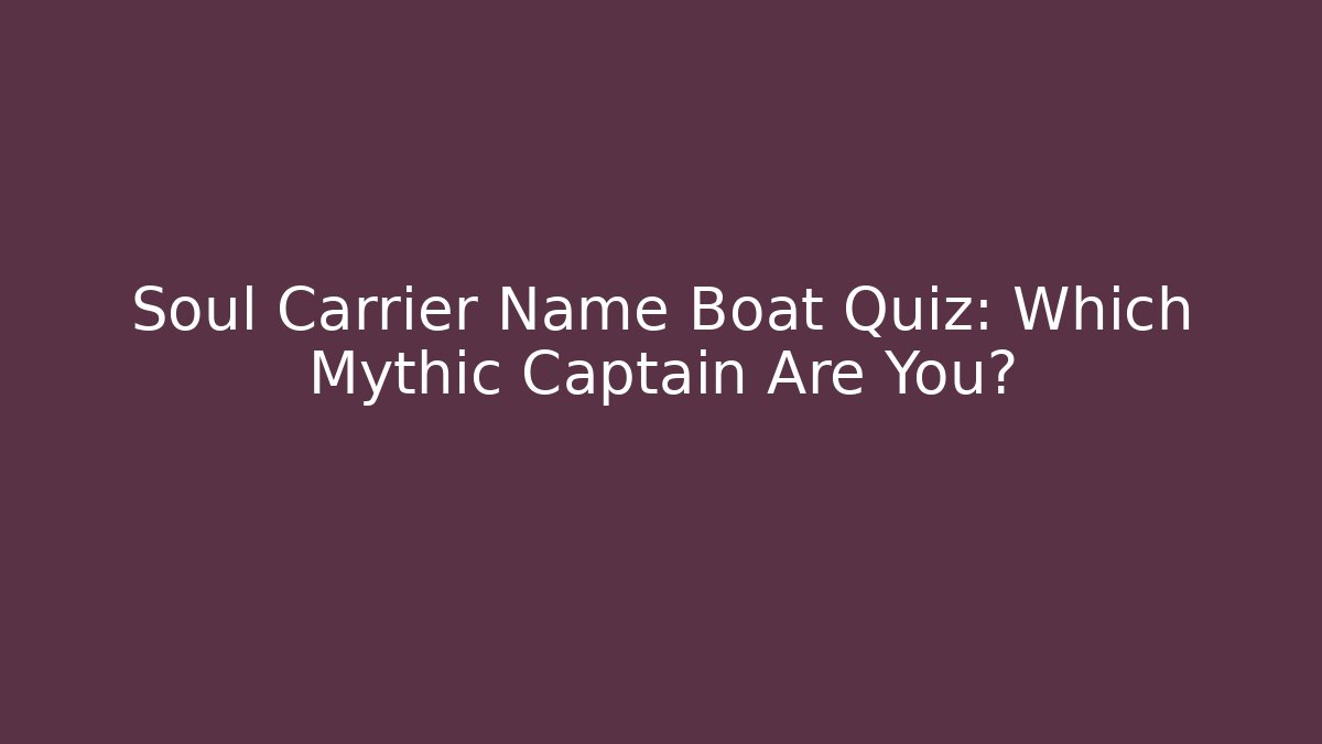 Soul Carrier Name Boat Quiz: Which Mythic Captain Are You?