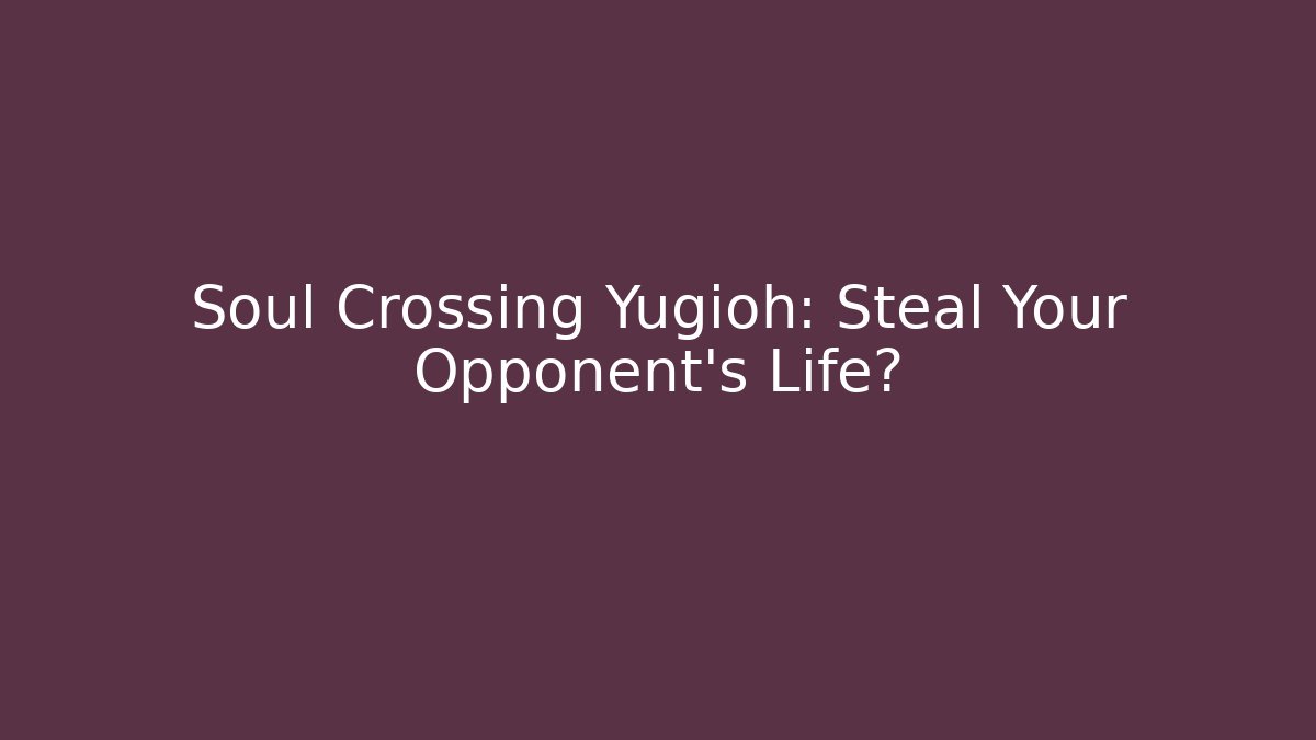 Soul Crossing Yugioh: Steal Your Opponent's Life?