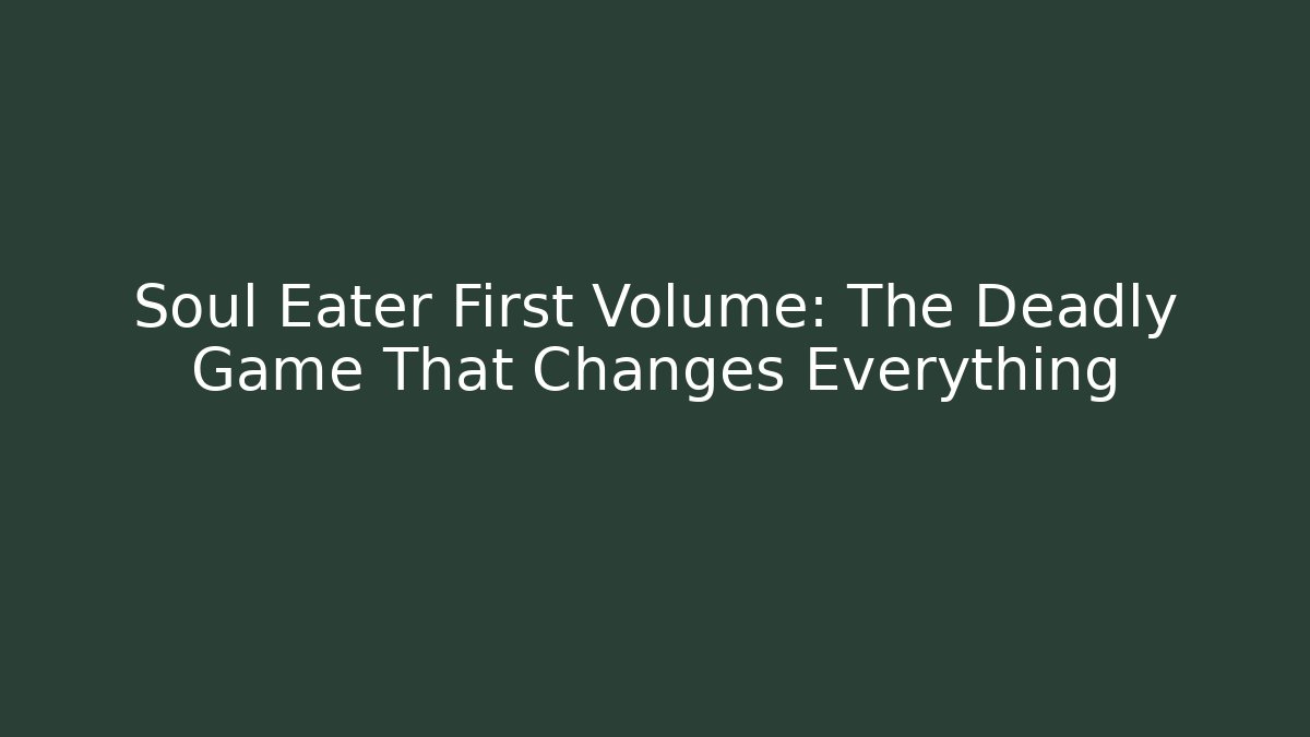Soul Eater First Volume: The Deadly Game That Changes Everything