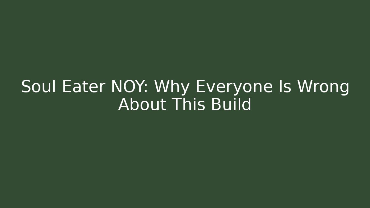 Soul Eater NOY: Why Everyone Is Wrong About This Build
