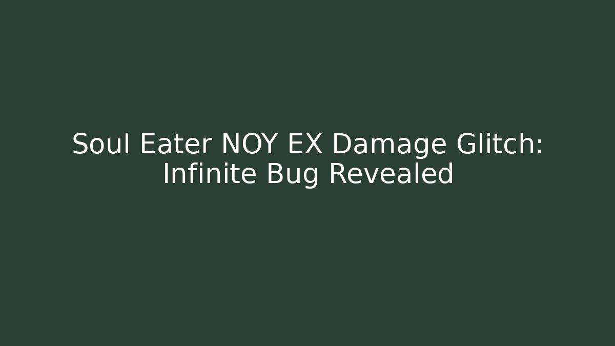 Soul Eater NOY EX Damage Glitch: Infinite Bug Revealed