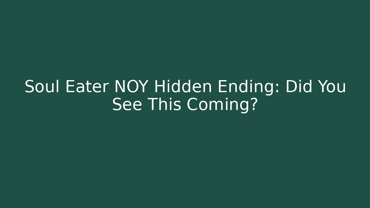 Soul Eater NOY Hidden Ending: Did You See This Coming?