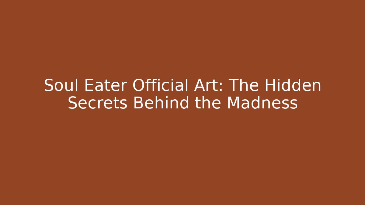 Soul Eater Official Art: The Hidden Secrets Behind the Madness