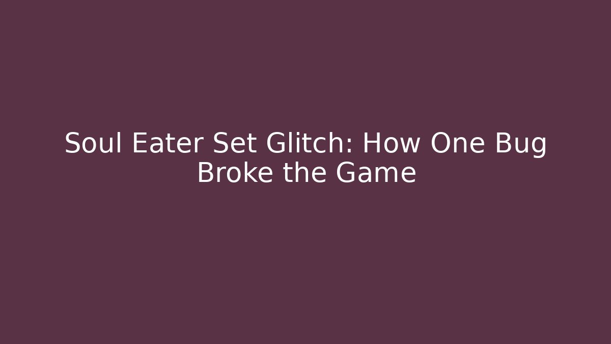 Soul Eater Set Glitch: How One Bug Broke the Game - Create More Assets
