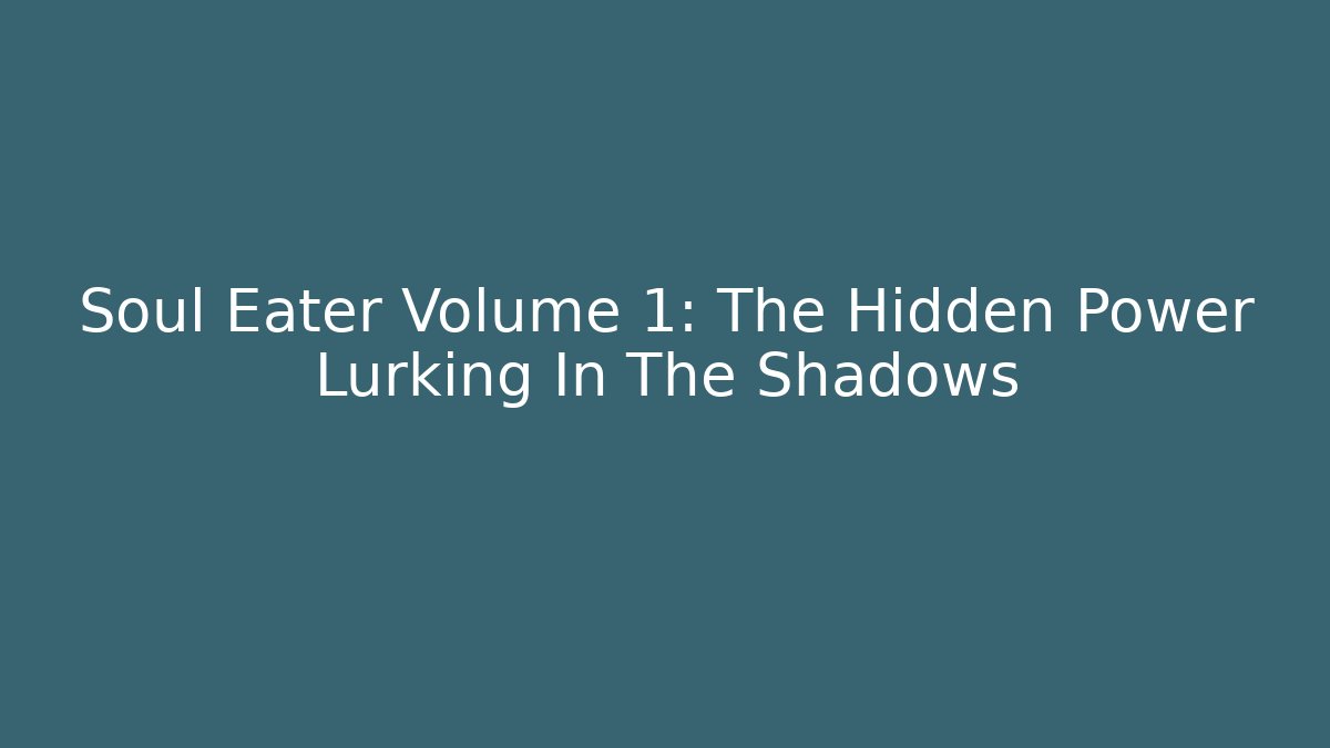 Soul Eater Volume 1: The Hidden Power Lurking In The Shadows