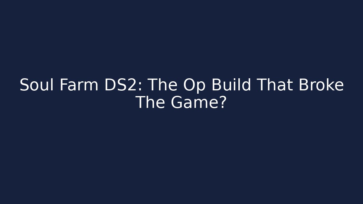 Soul Farm DS2: The Op Build That Broke The Game?