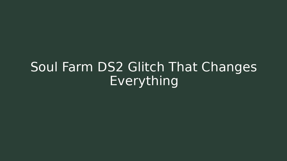 Soul Farm DS2 Glitch That Changes Everything - Create More Assets