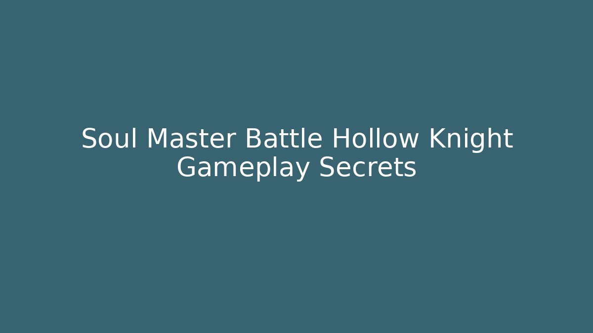 Soul Master Battle Hollow Knight Gameplay Secrets