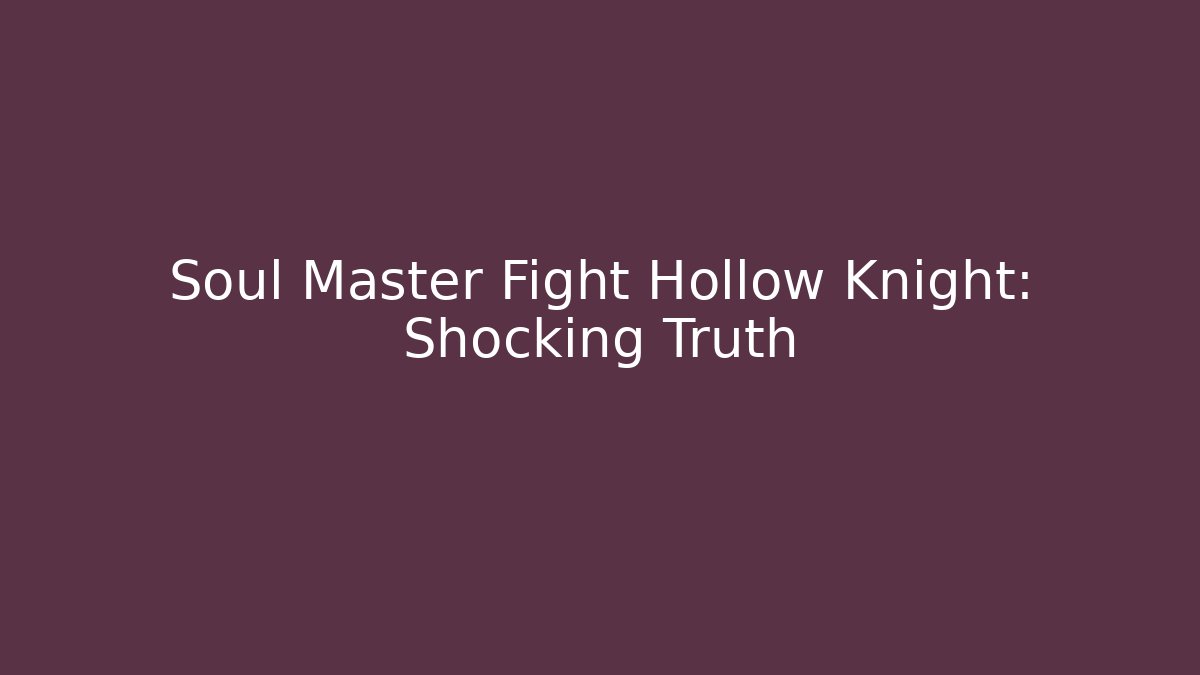Soul Master Fight Hollow Knight: Shocking Truth