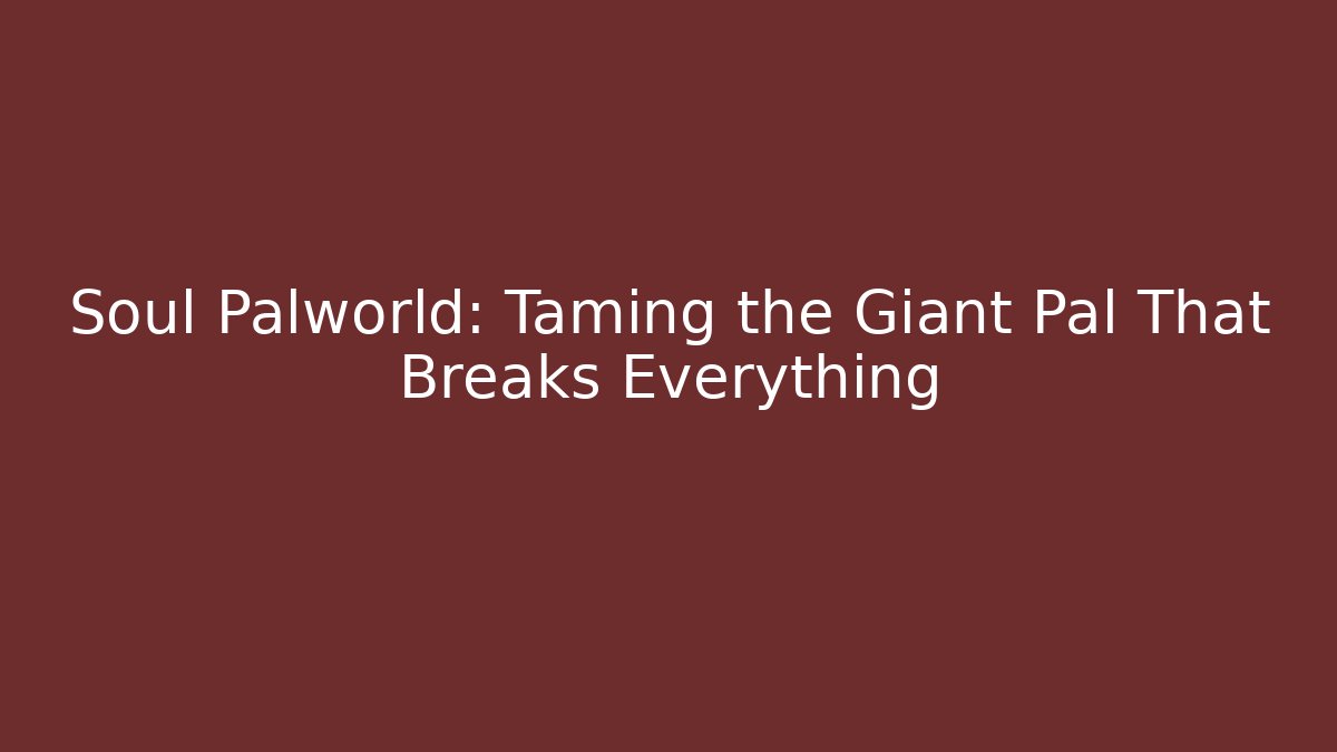 Soul Palworld: Taming the Giant Pal That Breaks Everything