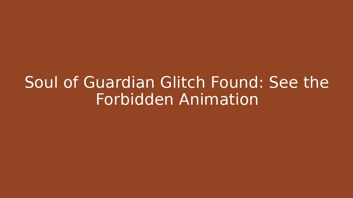 Soul of Guardian Glitch Found: See the Forbidden Animation