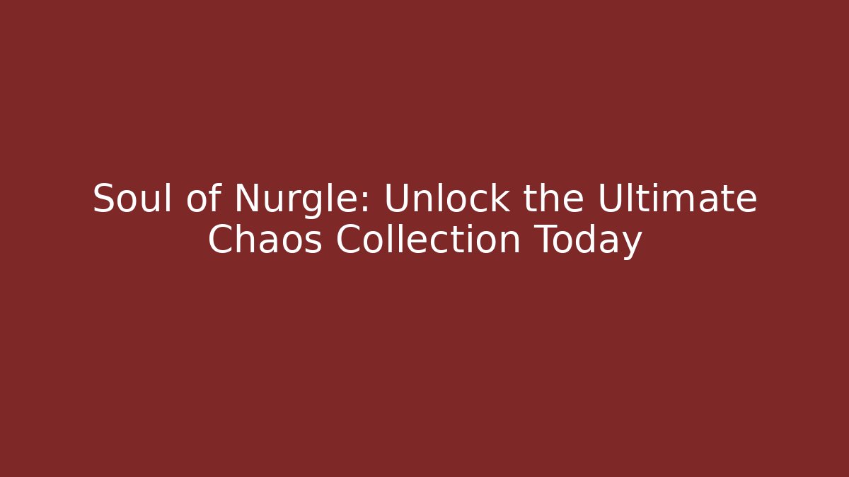 Soul of Nurgle: Unlock the Ultimate Chaos Collection Today