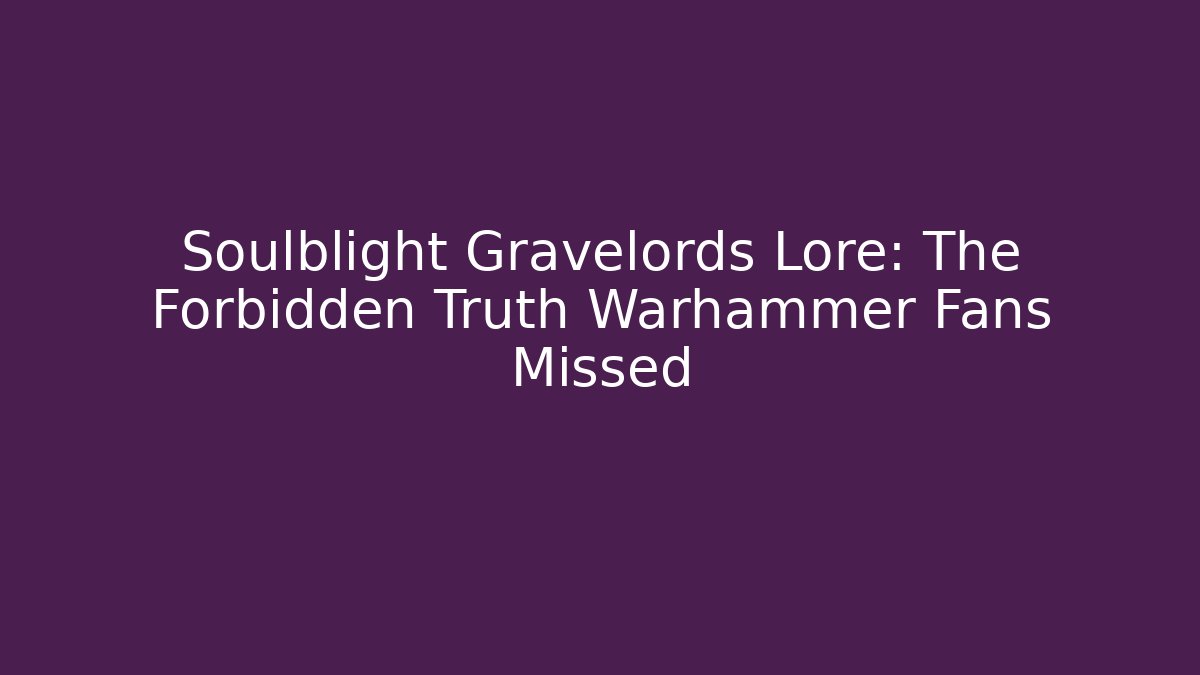 Soulblight Gravelords Lore: The Forbidden Truth Warhammer Fans Missed