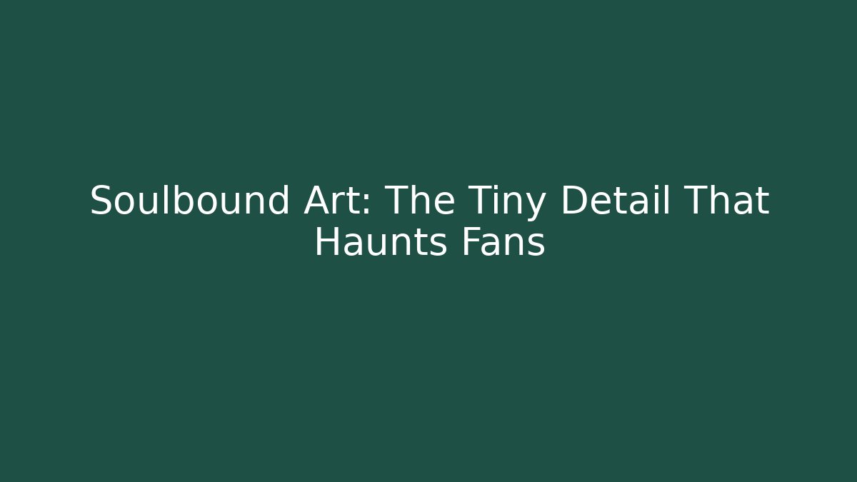 Soulbound Art: The Tiny Detail That Haunts Fans