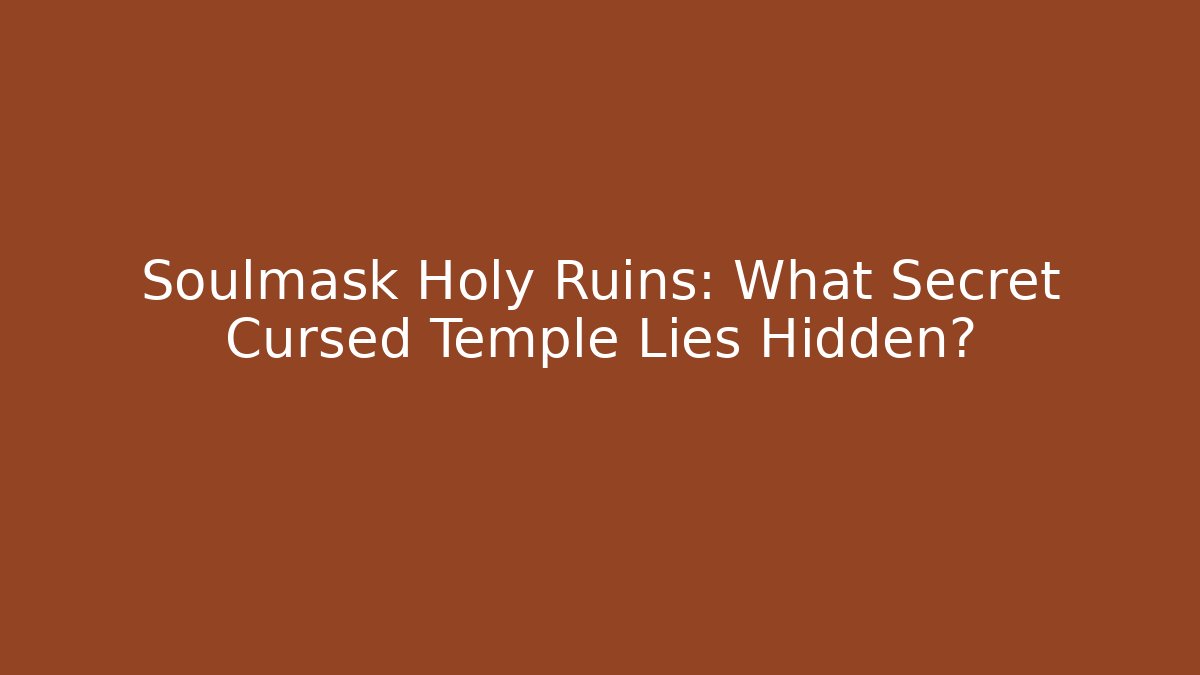 Soulmask Holy Ruins: What Secret Cursed Temple Lies Hidden?