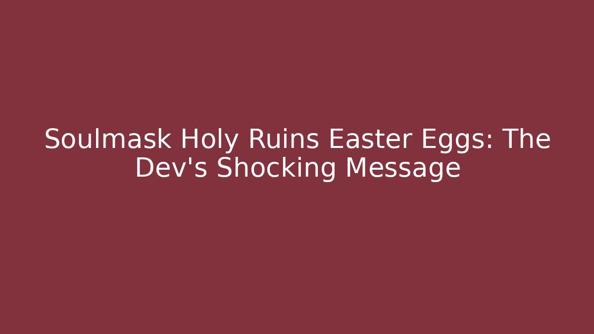 Soulmask Holy Ruins Easter Eggs: The Dev's Shocking Message - Create More Assets