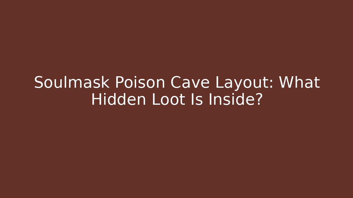 Soulmask Poison Cave Layout: What Hidden Loot Is Inside?