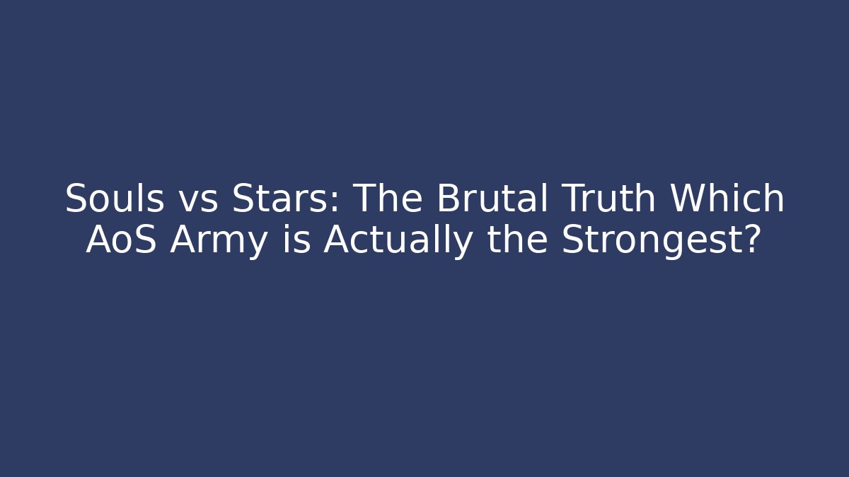Souls vs Stars: The Brutal Truth Which AoS Army is Actually the Strongest?