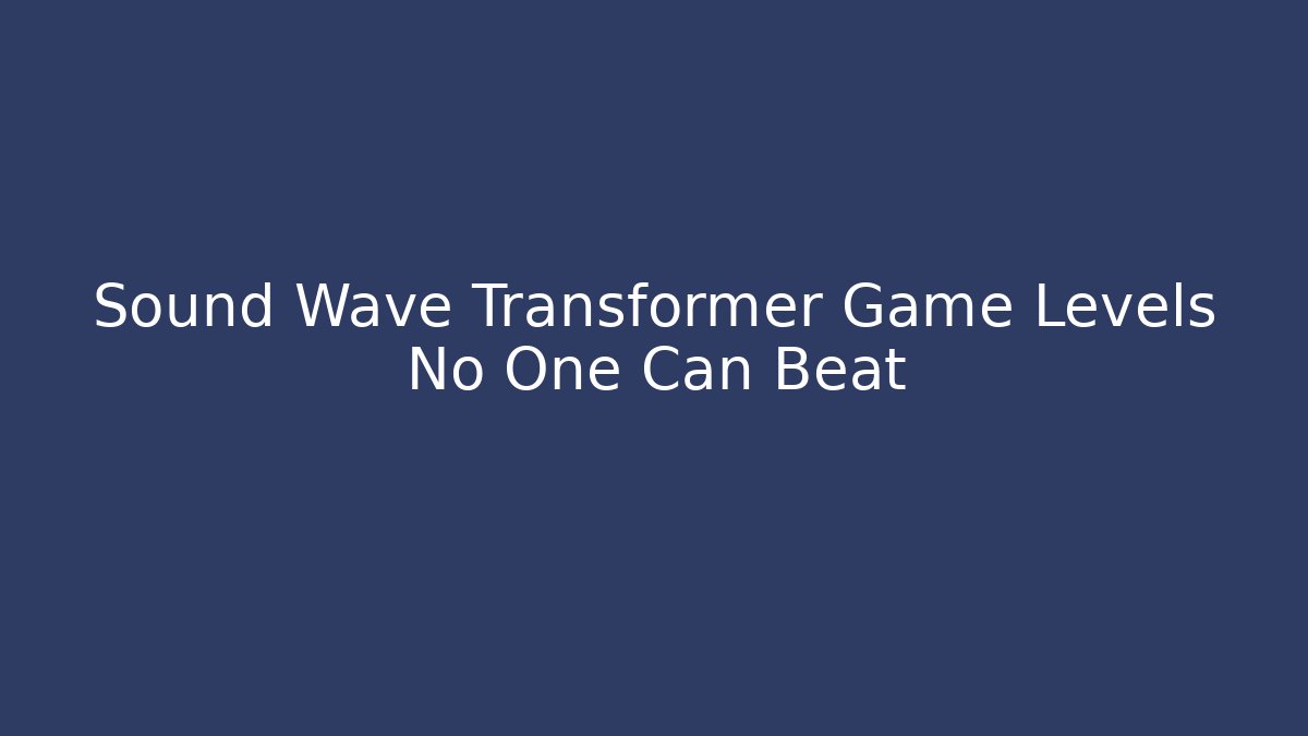 Sound Wave Transformer Game Levels No One Can Beat