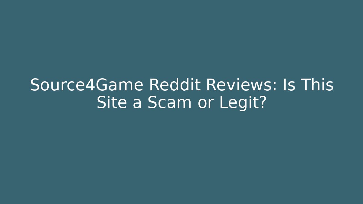 Source4Game Reddit Reviews: Is This Site a Scam or Legit?