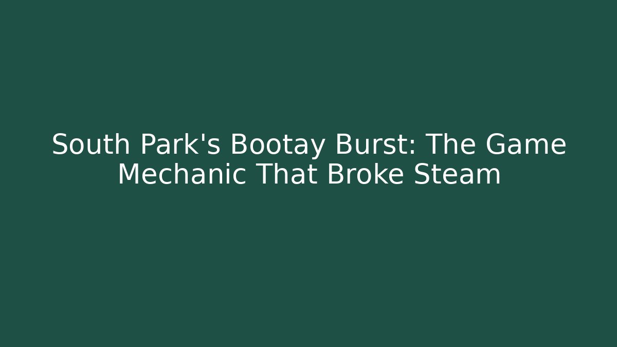South Park's Bootay Burst: The Game Mechanic That Broke Steam