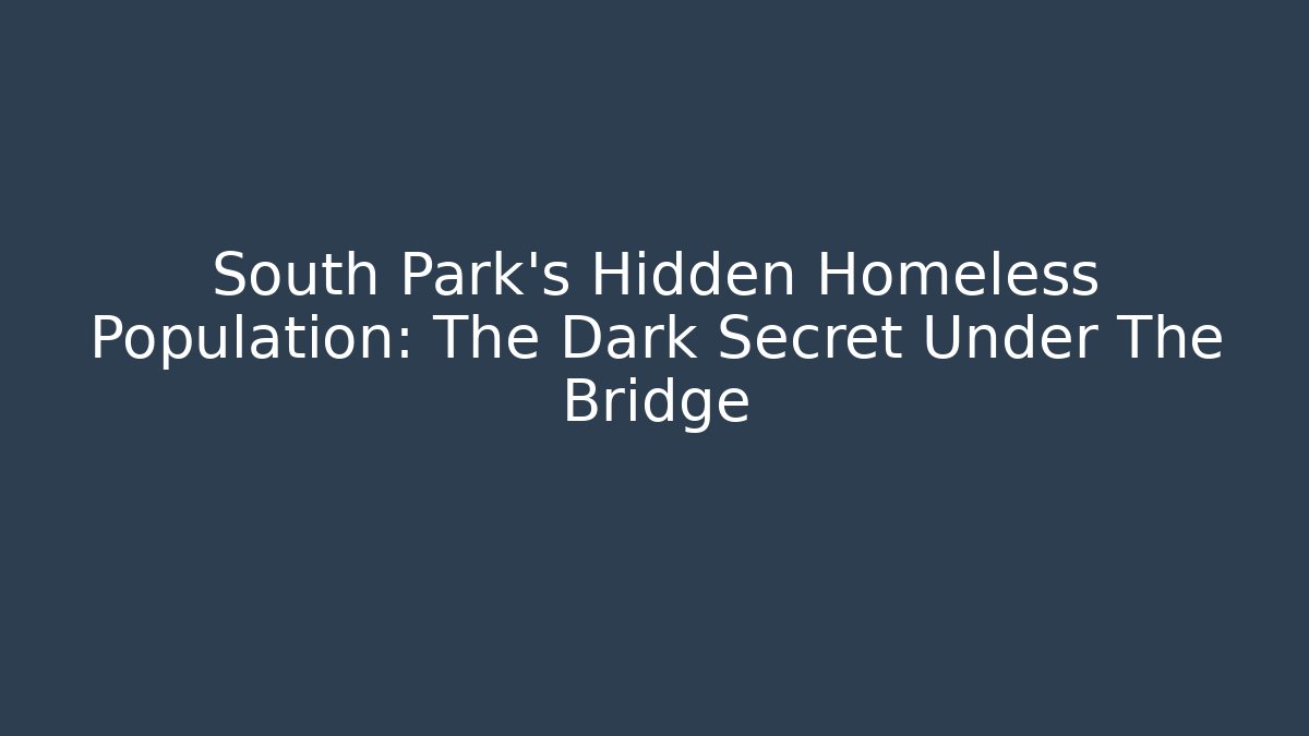 South Park's Hidden Homeless Population: The Dark Secret Under The Bridge