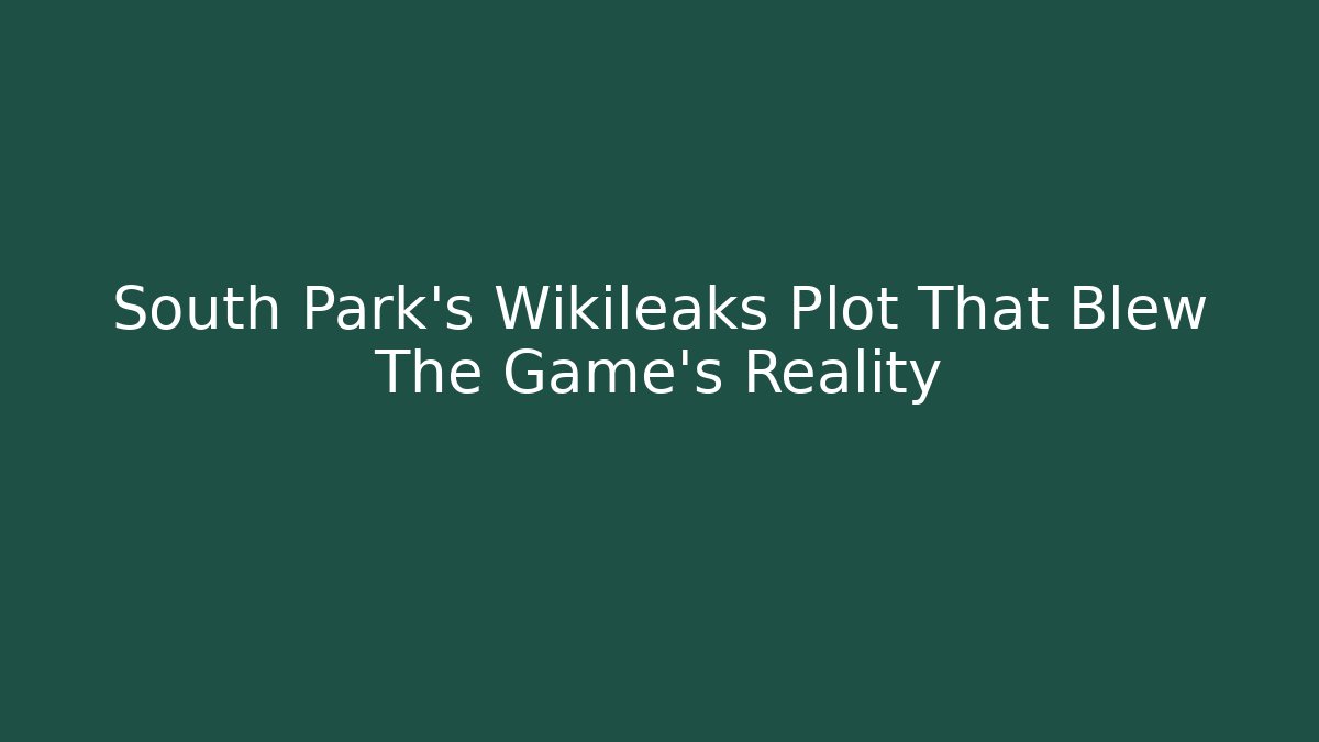 South Park's Wikileaks Plot That Blew The Game's Reality