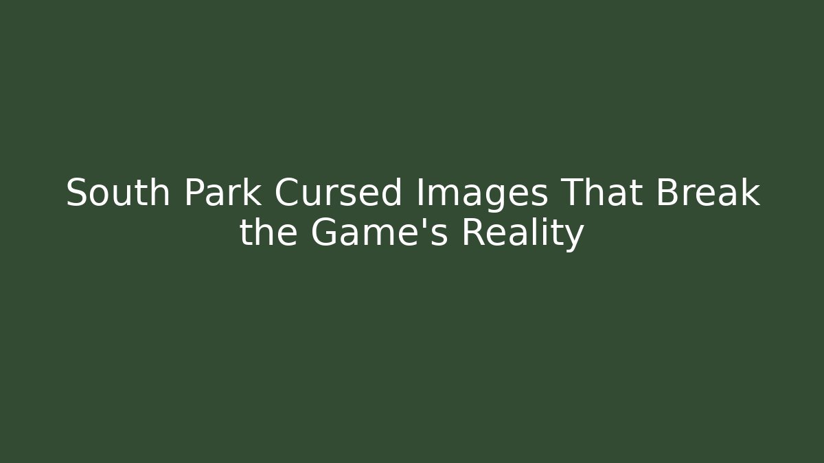South Park Cursed Images That Break the Game's Reality
