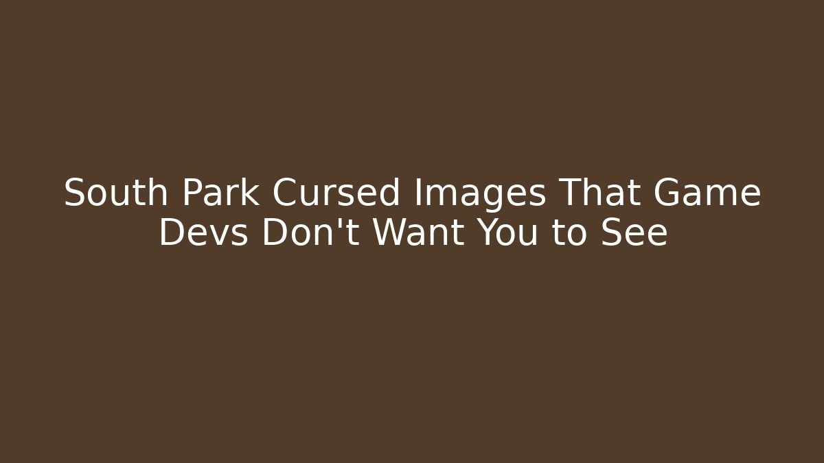 South Park Cursed Images That Game Devs Don't Want You to See