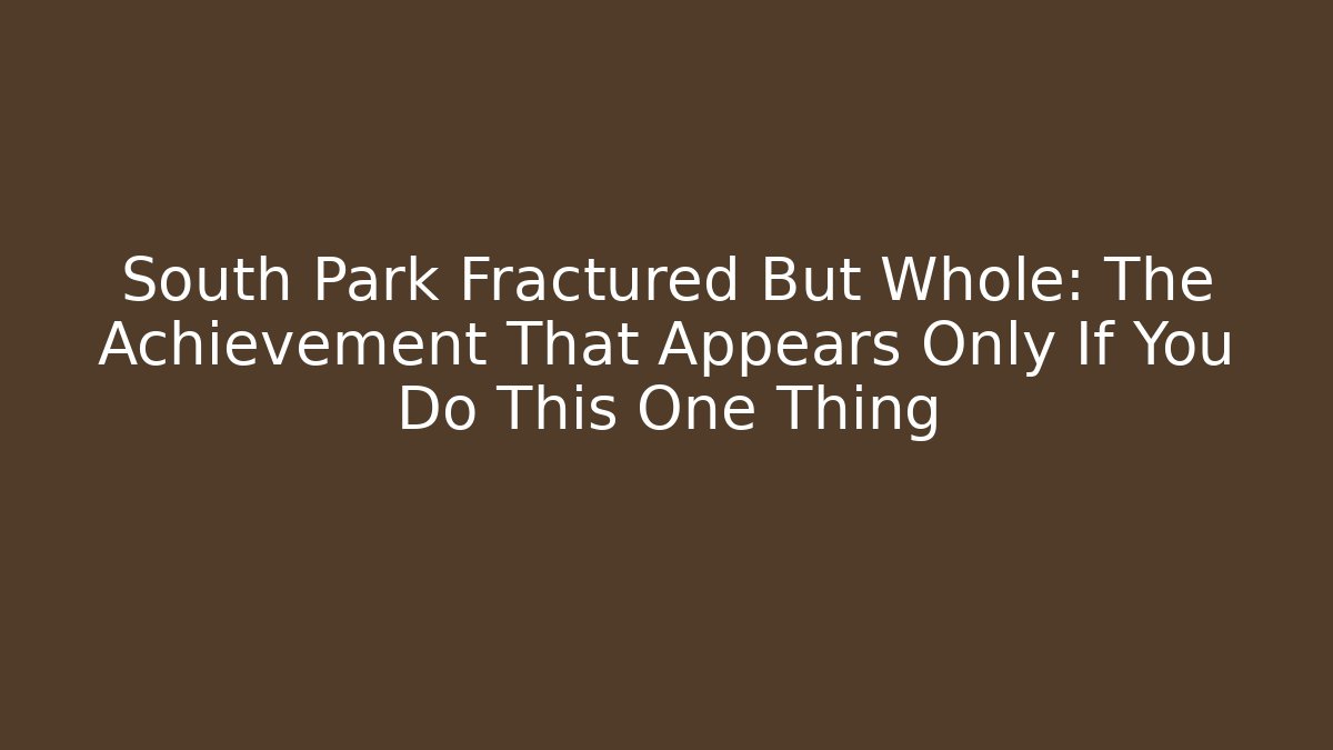South Park Fractured But Whole: The Achievement That Appears Only If You Do This One Thing