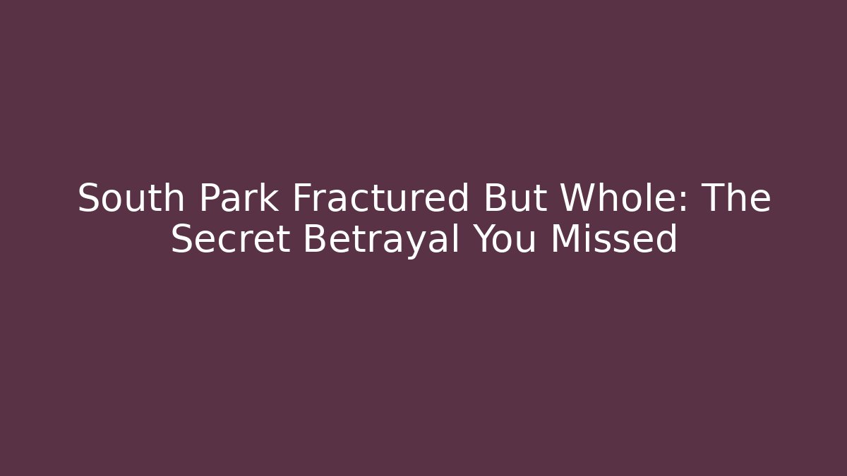 South Park Fractured But Whole: The Secret Betrayal You Missed