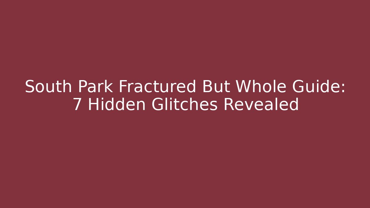 South Park Fractured But Whole Guide: 7 Hidden Glitches Revealed