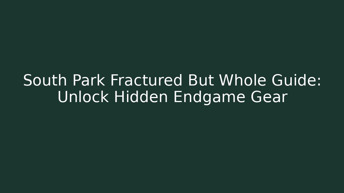 South Park Fractured But Whole Guide: Unlock Hidden Endgame Gear