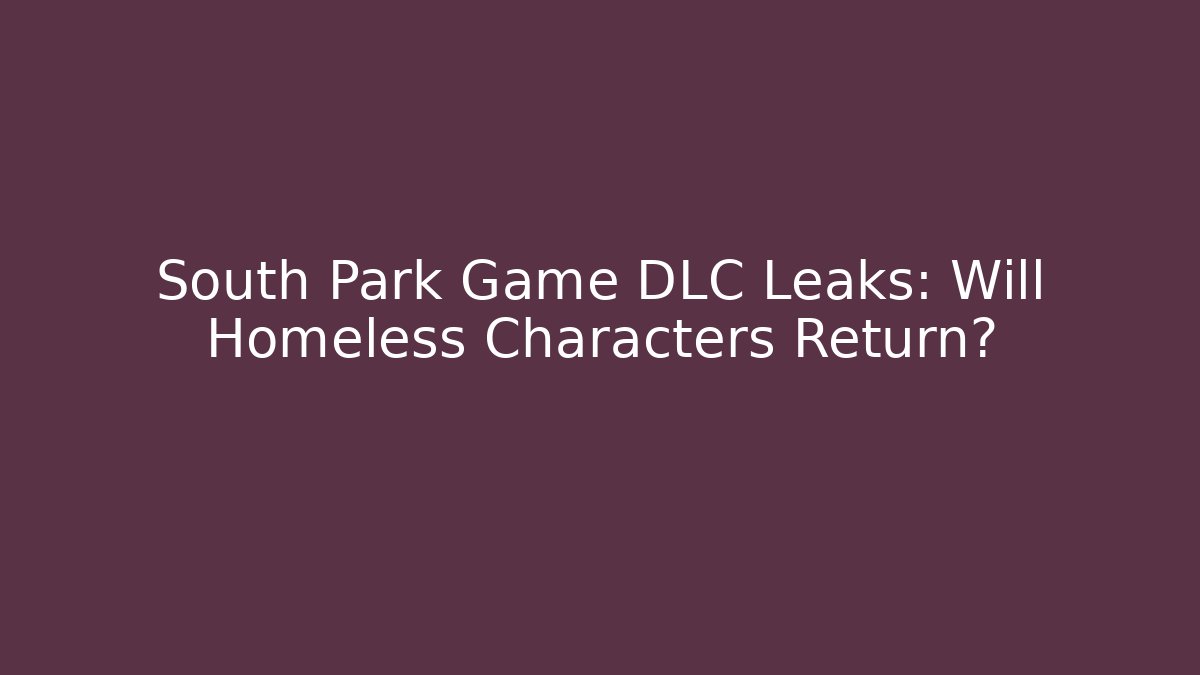 South Park Game DLC Leaks: Will Homeless Characters Return? - Create More Assets